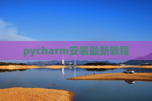 pycharm安装最新教程 pycharm安装最新教程